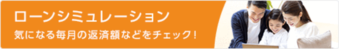 ローンシミュレーション 気になる毎月の返済額などをチェック！