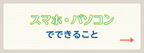 スマホ・パソコンでできること