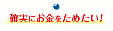 確実にお金をためたい！