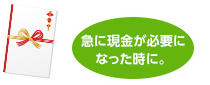 急に現金が必要になった時に。