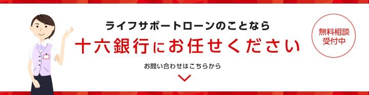 ライフサポートローンのことなら十六銀行にお任せください　無料相談受付中　お問い合わせはこちらから