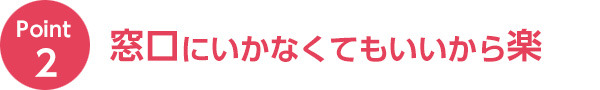 窓口にいかなくてもいいから楽