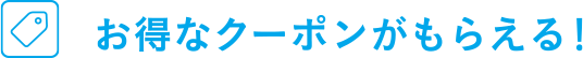 お得なクーポンがもらえる！