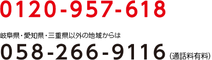0120-957-618 �򕌌��E���m���E�O�d���ȊO�̒n�悩���058-266-9116�i�ʘb���L���j