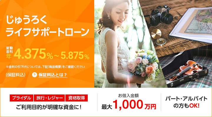 じゅうろくライフサポートローン 変動金利年4.375%~5.875% ※金利の引下げについては、下記「商品概要」をご確認ください(保証料込)