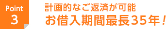 計画的なご返済が可能　お借入期間最長35年！