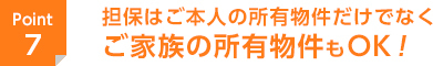 担保はご本人の所有物件だけでなくご家族の所有物件もOK！