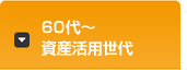 60代～ 資産活用世代